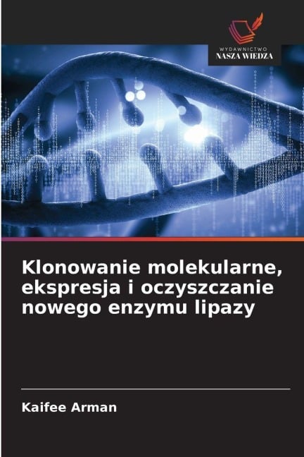 Klonowanie molekularne, ekspresja i oczyszczanie nowego enzymu lipazy - Kaifee Arman