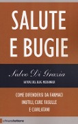 Salute e bugie. Come difendersi da farmaci inutili, cure fasulle e ciarlatani - Salvo Di Grazia