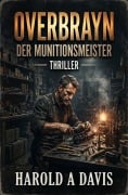 Cover-Bild zum Titel 'Overbrayn - Der Munitionsmeister: Thriller' von 'Harold A. Davis'