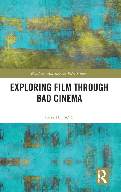 Exploring Film through Bad Cinema - David C Wall