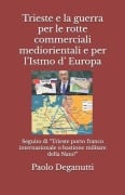 Trieste e la guerra per le rotte commerciali mediorientali e per l'Istmo d' Europa - Paolo Deganutti