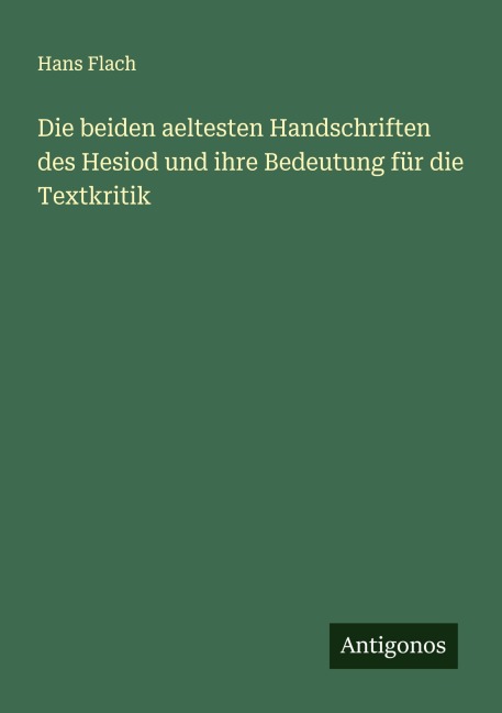 Die beiden aeltesten Handschriften des Hesiod und ihre Bedeutung für die Textkritik - Hans Flach