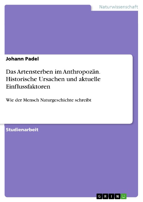 Das Artensterben im Anthropozän. Historische Ursachen und aktuelle Einflussfaktoren - Johann Padel