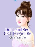 Cover-Bild zum Titel 'Drink and Sex: CEO, Forgive Me' von 'Qian QianJie'