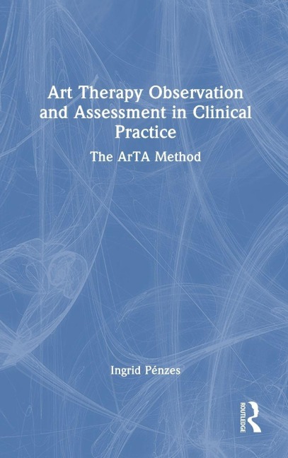 Art Therapy Observation and Assessment in Clinical Practice - Ingrid Pénzes