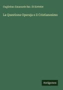 Cover-Bild zum Titel 'La Questione Operaja e il Cristianesimo' von 'Guglielmo Emanuele Bar. Di Ketteler'