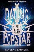 Cover-Bild zum Titel 'Dating an Alien Pop Star (The Alien Pop Star Series, #1)' von 'Kendra L. Saunders'