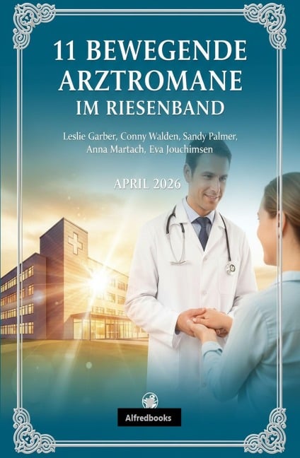 11 Bewegende Arztromane im Riesenband April 2026 - Leslie Garber, Sandy Palmer, Conny Walden, Anna Martach, Eva Joachimsen