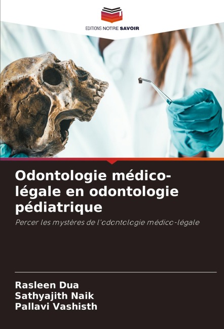 Odontologie médico-légale en odontologie pédiatrique - Rasleen Dua, Sathyajith Naik, Pallavi Vashisth