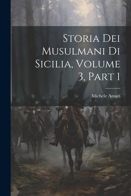 Storia Dei Musulmani Di Sicilia, Volume 3, part 1 - Michele Amari
