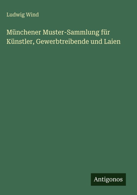 Münchener Muster-Sammlung für Künstler, Gewerbtreibende und Laien - Ludwig Wind
