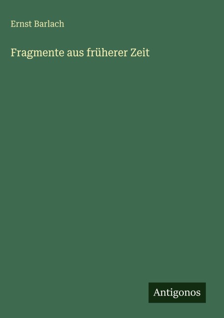 Fragmente aus früherer Zeit - Ernst Barlach