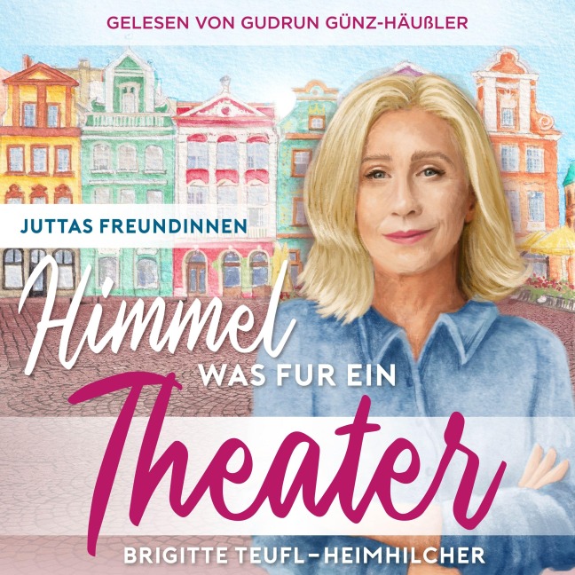 Himmel, was für ein Theater: Wohlfühlroman für Frauen (Juttas Freundinnen, Band 1) - Brigitte Teufl-Heimhilcher