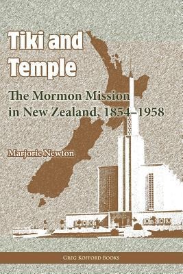 Tiki and Temple: The Mormon Mission in New Zealand, 1854-1958 - Marjorie Newton
