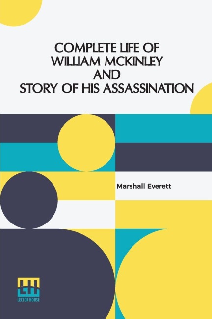 Complete Life Of William Mckinley And Story Of His Assassination - Marshall Everett