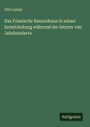 Cover-Bild zum Titel 'Das Friesische Bauernhaus in seiner Entwickelung während der letzten vier Jahrhunderte' von 'Otto Lasius'