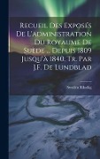 Cover-Bild zum Titel 'Recueil Des Exposés De L'administration Du Royaume De Suède ... Depuis 1809 Jusqu'à 1840. Tr. Par J.F. De Lundblad' von ''