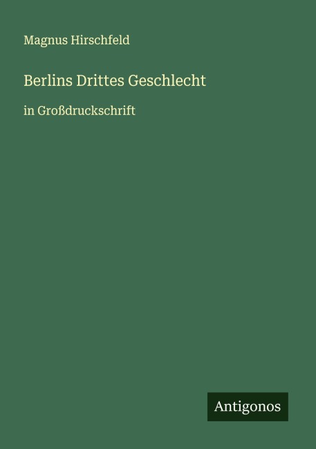 Berlins Drittes Geschlecht - Magnus Hirschfeld