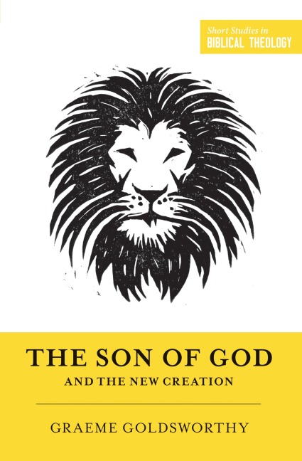 The Son of God and the New Creation - Graeme Goldsworthy
