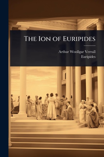 The Ion of Euripides - Arthur Woollgar Verrall, Euripides