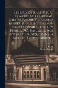 Cover-Bild zum Titel 'Les Eaux De Mille-fleurs. Comédie-ballet. Mise Au Théatre Par Mr. B** [nicolas Barbier] Representée A Lyon Pour La Première Fois Le 9. Fevrier 1707. Par L'académie Royale De Musique Dans La Salle Du Gouvernement...' von 'Nicolas Barbier, Coste'