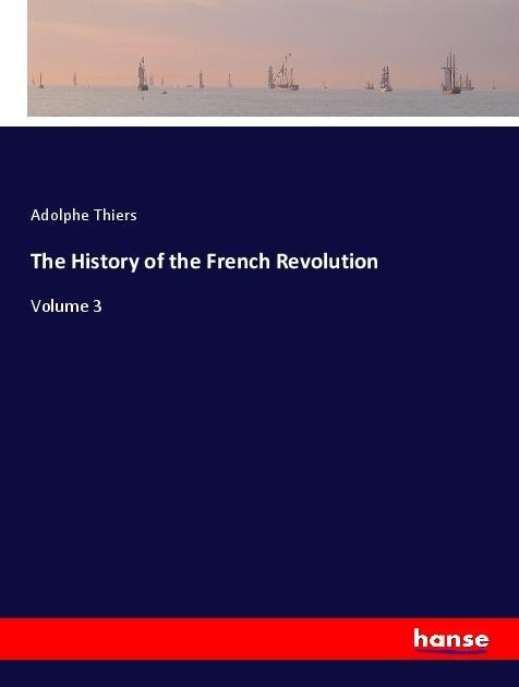 The History of the French Revolution - Adolphe Thiers