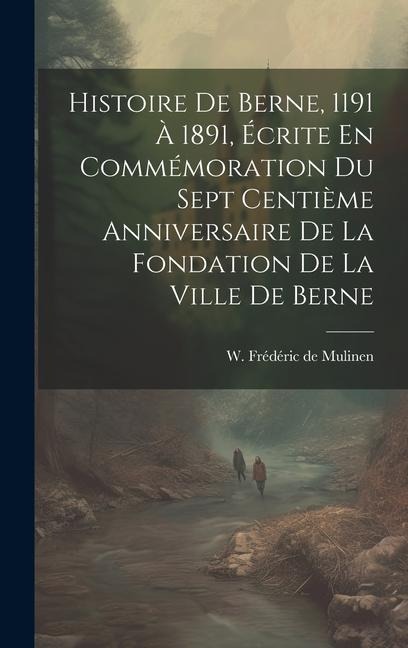 Histoire De Berne, 1191 À 1891, Écrite En Commémoration Du Sept Centième Anniversaire De La Fondation De La Ville De Berne - 