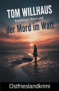 Cover-Bild zum Titel 'Kommissar Ubben und und der Mord im Watt: Ostfrieslandkrimi' von 'Tom Willhaus'