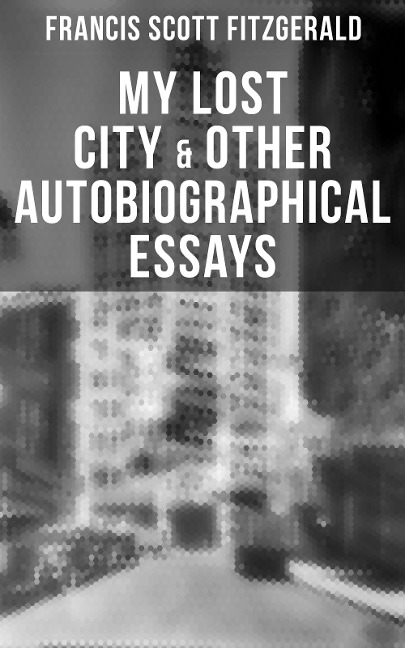My Lost City & Other Autobiographical Essays - Francis Scott Fitzgerald