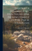 Cover-Bild zum Titel 'Essai Sur La Diplomatie, Ms. D'un Philhellène [Signing Himself L.P.] Publ. Par M. Toulouzan' von 'Adam Jerzy Czartoryski'