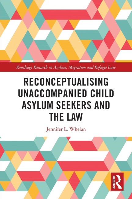Reconceptualising Unaccompanied Child Asylum Seekers and the Law - Jennifer L. Whelan