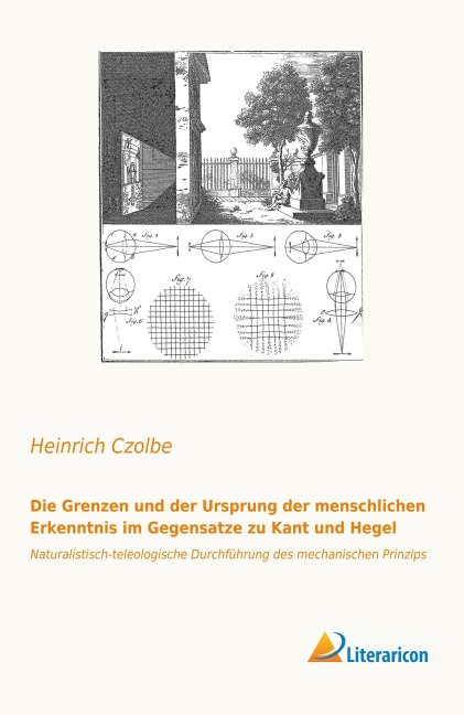 Die Grenzen und der Ursprung der menschlichen Erkenntnis im Gegensatze zu Kant und Hegel - Heinrich Czolbe