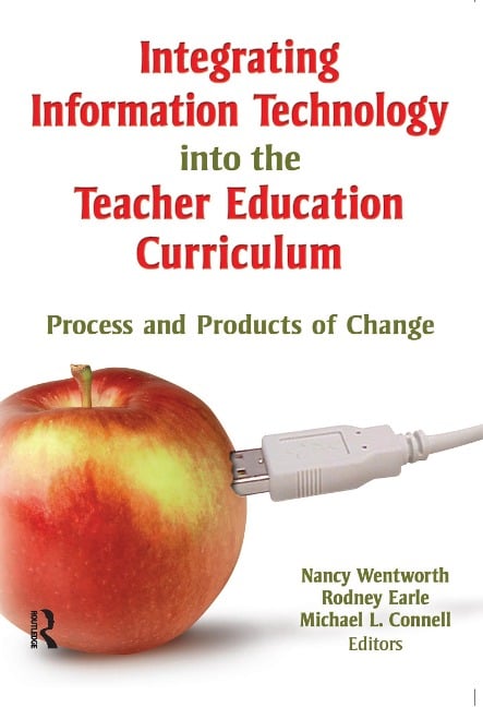 Integrating Information Technology into the Teacher Education Curriculum - Nancy Wentworth, Rodney Earle, Michael Connell