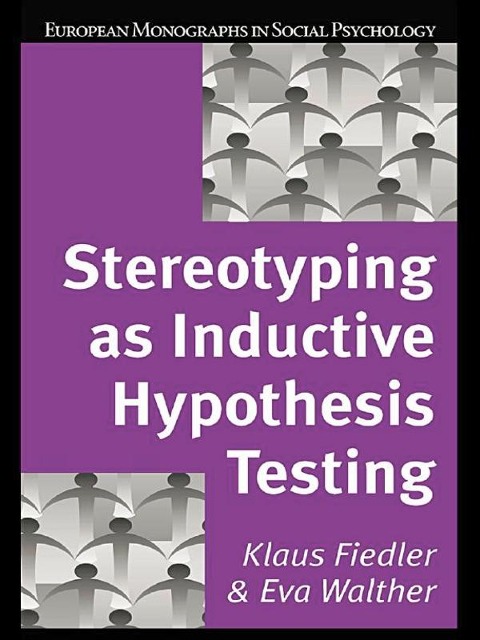 Stereotyping as Inductive Hypothesis Testing - Klaus Fiedler, Eva Walther