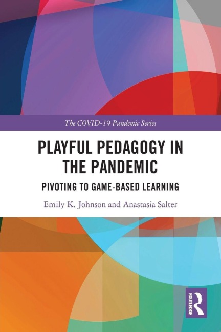 Playful Pedagogy in the Pandemic - Emily K. Johnson, Anastasia Salter