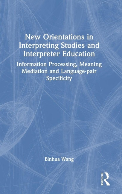 New Orientations in Interpreting Studies and Interpreter Education - Binhua Wang