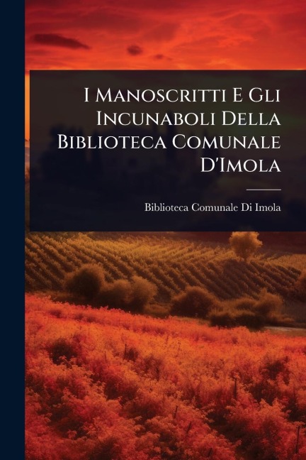 I Manoscritti E Gli Incunaboli Della Biblioteca Comunale D'Imola - 