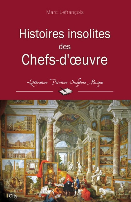 Histoires insolites des Chefs-d'oeuvre - Marc Lefrançois