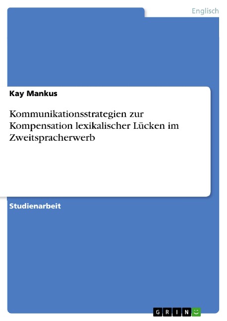 Kommunikationsstrategien zur Kompensation lexikalischer Lücken im Zweitspracherwerb - Kay Mankus