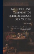 Mededeeling Omtrent De Schilderkunst Der Ouden: (afgedrukt Uit De Gedenkschriften In De Hedendaagsche Talen Van De Derde Klasse Van Het Koninklijk-ned - Conr Leemans