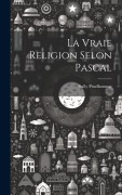 Cover-Bild zum Titel 'La Vraie Religion Selon Pascal' von 'Prudhomme Sully'