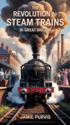 Cover-Bild zum Titel 'The Revolution of Steam Trains in Great Britain' von 'Jamie Purvis'