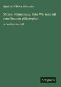 Cover-Bild zum Titel 'Götzen-Dämmerung; Oder Wie man mit dem Hammer philosophirt' von 'Friedrich Wilhelm Nietzsche'