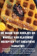 Cover-Bild zum Titel 'De Magie van Koekjes en Wafels Van Klassieke Recepten Tot Creatieve Variaties' von 'Olivia de Vries'