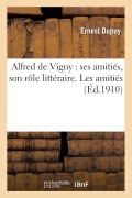 Cover-Bild zum Titel 'Alfred de Vigny: Ses Amitiés, Son Rôle Littéraire. Les Amitiés, Tome 1' von 'Ernest Dupuy'