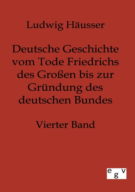 Deutsche Geschichte vom Tode Friedrichs des Großen bis zur Gründung des deutschen Bundes - Ludwig Häusser
