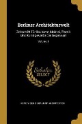 Berliner Architekturwelt: Zeitschrift Für Baukunst, Malerei, Plastik Und Kunstgewerbe Der Gegenwart; Volume 1 - Vereinigung Berliner Architekten