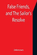 Cover-Bild zum Titel 'False Friends, and The Sailor's Resolve' von 'Unknown'