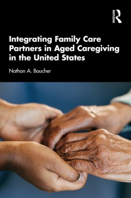 Integrating Family Care Partners in Aged Caregiving in the United States - Nathan A. Boucher