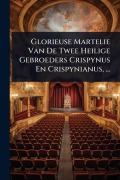 Cover-Bild zum Titel 'Glorieuse Martelie Van De Twee Heilige Gebroeders Crispynus En Crispynianus, ...' von 'Anonymous'